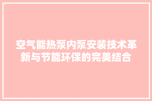 空气能热泵内泵安装技术革新与节能环保的完美结合 贴膜