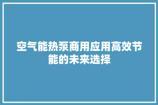 空气能热泵商用应用高效节能的未来选择 空调