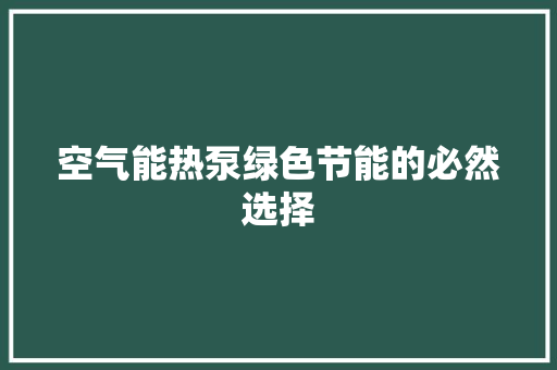 空气能热泵绿色节能的必然选择 旧房改造