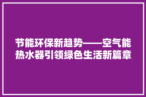 节能环保新趋势——空气能热水器引领绿色生活新篇章 洗衣机