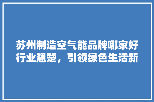苏州制造空气能品牌哪家好行业翘楚，引领绿色生活新风尚 洗衣机