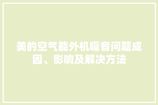 美的空气能外机噪音问题成因、影响及解决方法 清洁保养