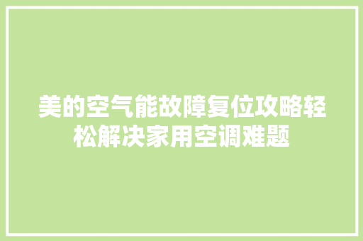 美的空气能故障复位攻略轻松解决家用空调难题 灯具安装