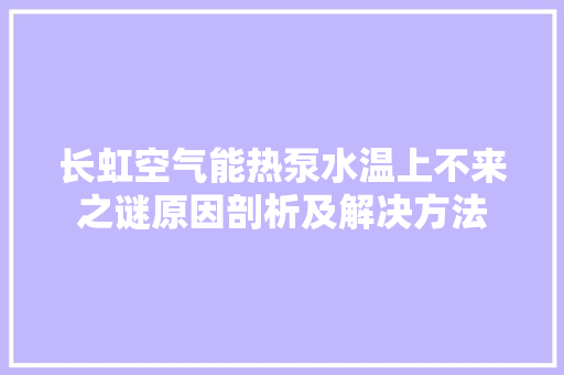 长虹空气能热泵水温上不来之谜原因剖析及解决方法 旧房改造