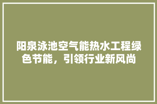 阳泉泳池空气能热水工程绿色节能，引领行业新风尚 灯具安装