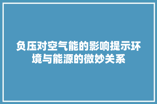 负压对空气能的影响提示环境与能源的微妙关系 家居维修