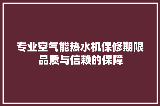 专业空气能热水机保修期限品质与信赖的保障 洗衣机