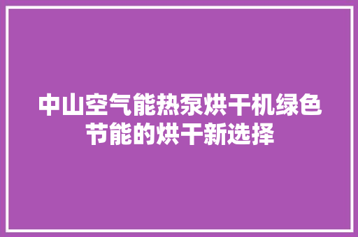 中山空气能热泵烘干机绿色节能的烘干新选择 灯具安装