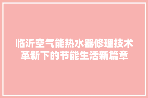 临沂空气能热水器修理技术革新下的节能生活新篇章 龙头管件