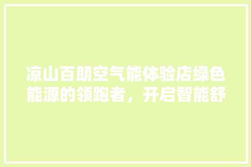 凉山百朗空气能体验店绿色能源的领跑者，开启智能舒适生活新篇章 热水器