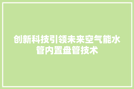 创新科技引领未来空气能水管内置盘管技术 局部翻新