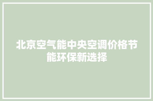 北京空气能中央空调价格节能环保新选择 空调