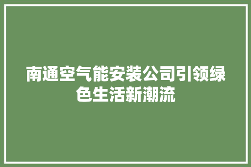 南通空气能安装公司引领绿色生活新潮流 翻新改色