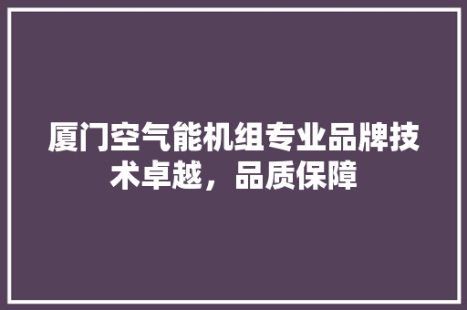 厦门空气能机组专业品牌技术卓越，品质保障 清洁保养