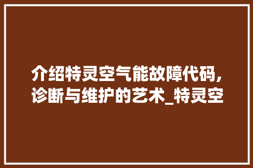 介绍特灵空气能故障代码,诊断与维护的艺术_特灵空气能故障代码 介绍特灵空气能故障代码,诊断与维护的艺术_特灵空气能故障代码 局部翻新