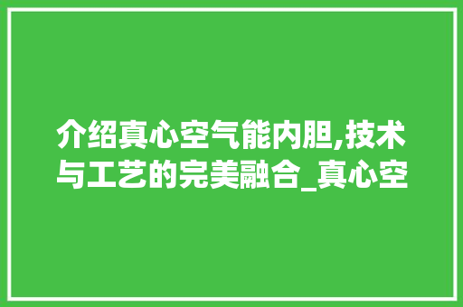 介绍真心空气能内胆,技术与工艺的完美融合_真心空气能内胆拆解 介绍真心空气能内胆,技术与工艺的完美融合_真心空气能内胆拆解 局部翻新