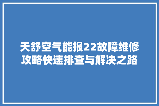 天舒空气能报22故障维修攻略快速排查与解决之路 冰箱