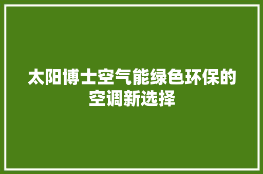 太阳博士空气能绿色环保的空调新选择 装修设计