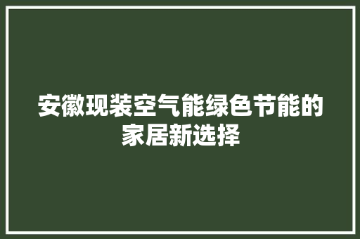 安徽现装空气能绿色节能的家居新选择 旧房改造