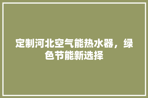 定制河北空气能热水器，绿色节能新选择 家具修理