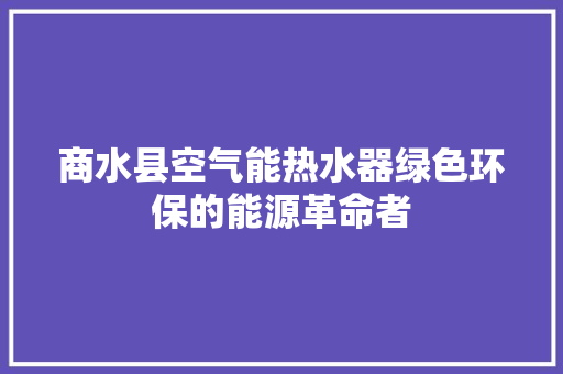 商水县空气能热水器绿色环保的能源革命者 水电维修