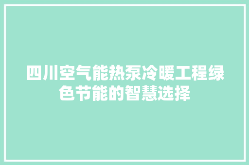 四川空气能热泵冷暖工程绿色节能的智慧选择 局部翻新