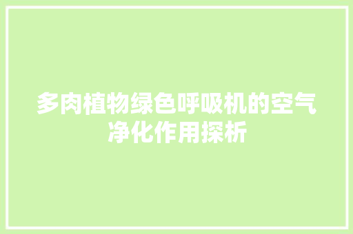 多肉植物绿色呼吸机的空气净化作用探析 清洁保养