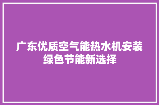广东优质空气能热水机安装绿色节能新选择 翻新改色