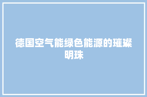 德国空气能绿色能源的璀璨明珠 清洁保养