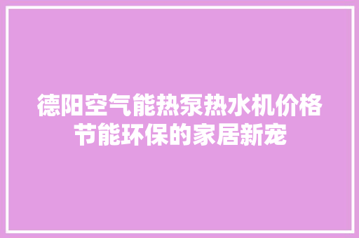 德阳空气能热泵热水机价格节能环保的家居新宠 灯具安装