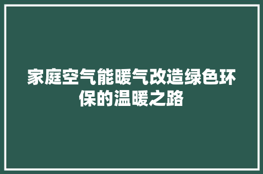 家庭空气能暖气改造绿色环保的温暖之路 贴膜
