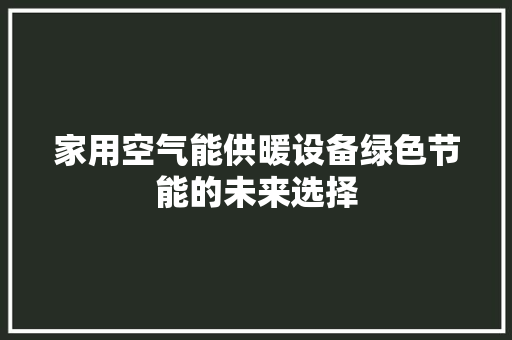 家用空气能供暖设备绿色节能的未来选择 水电维修