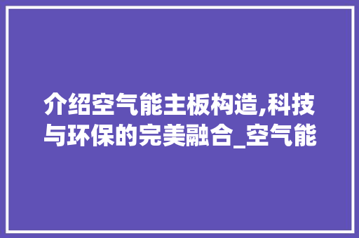介绍空气能主板构造,科技与环保的完美融合_空气能主板构造图 介绍空气能主板构造,科技与环保的完美融合_空气能主板构造图 家电维护