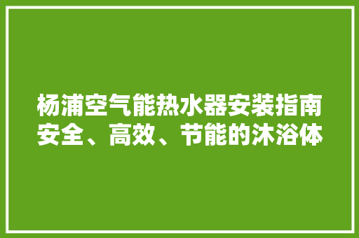 杨浦空气能热水器安装指南安全、高效、节能的沐浴体验 冰箱
