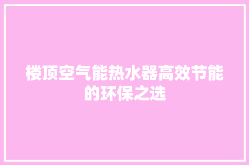 楼顶空气能热水器高效节能的环保之选 翻新改色