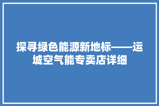 探寻绿色能源新地标——运城空气能专卖店详细 龙头管件
