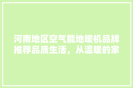 河南地区空气能地暖机品牌推荐品质生活，从温暖的家开始 旧房改造