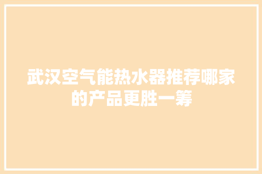 武汉空气能热水器推荐哪家的产品更胜一筹 冰箱