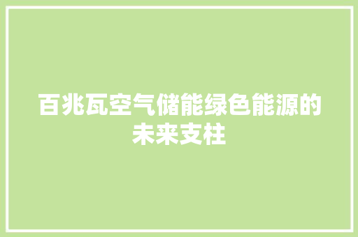 百兆瓦空气储能绿色能源的未来支柱 贴膜
