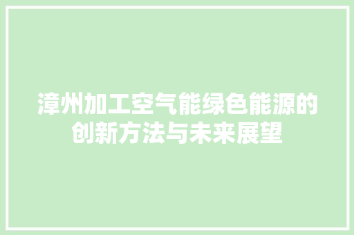 漳州加工空气能绿色能源的创新方法与未来展望 贴膜