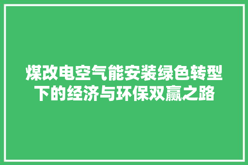 煤改电空气能安装绿色转型下的经济与环保双赢之路 家电维护