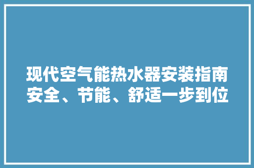 现代空气能热水器安装指南安全、节能、舒适一步到位 水电维修