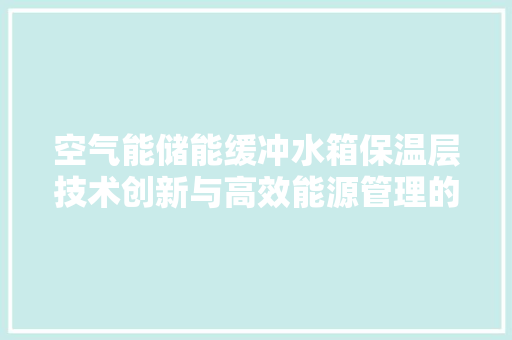 空气能储能缓冲水箱保温层技术创新与高效能源管理的守护者 洗衣机