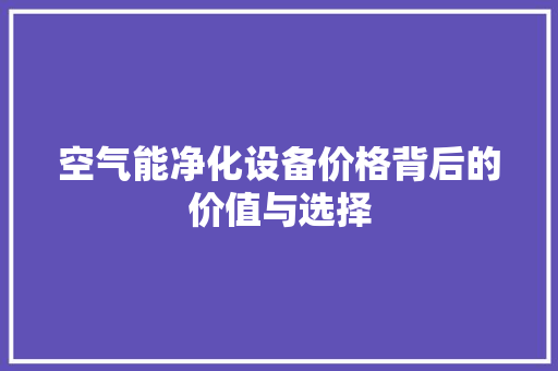 空气能净化设备价格背后的价值与选择 龙头管件