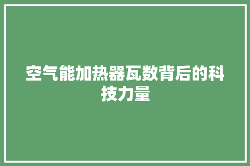 空气能加热器瓦数背后的科技力量 热水器