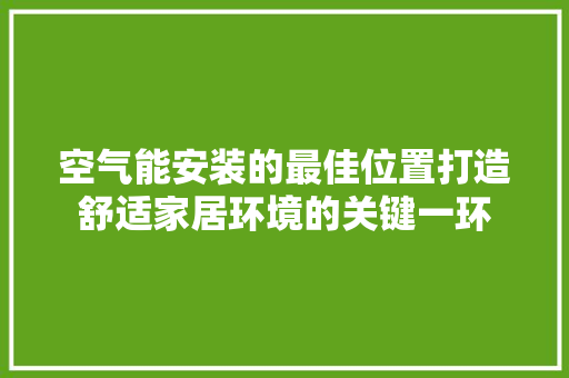 空气能安装的最佳位置打造舒适家居环境的关键一环 局部翻新