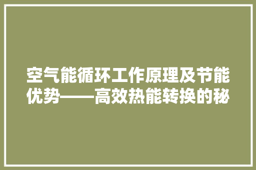 空气能循环工作原理及节能优势——高效热能转换的秘密 翻新改色