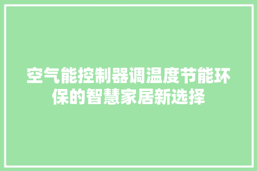 空气能控制器调温度节能环保的智慧家居新选择 冰箱
