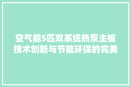 空气能5匹双系统热泵主板技术创新与节能环保的完美结合 洗衣机