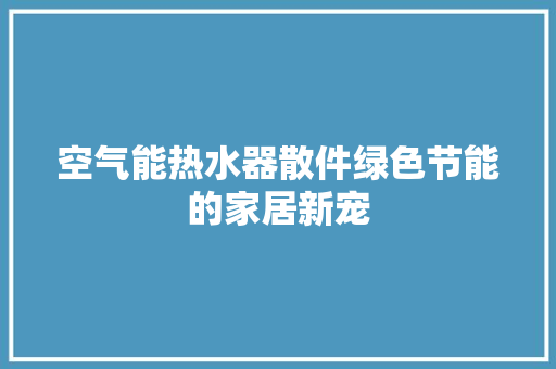 空气能热水器散件绿色节能的家居新宠 装修设计